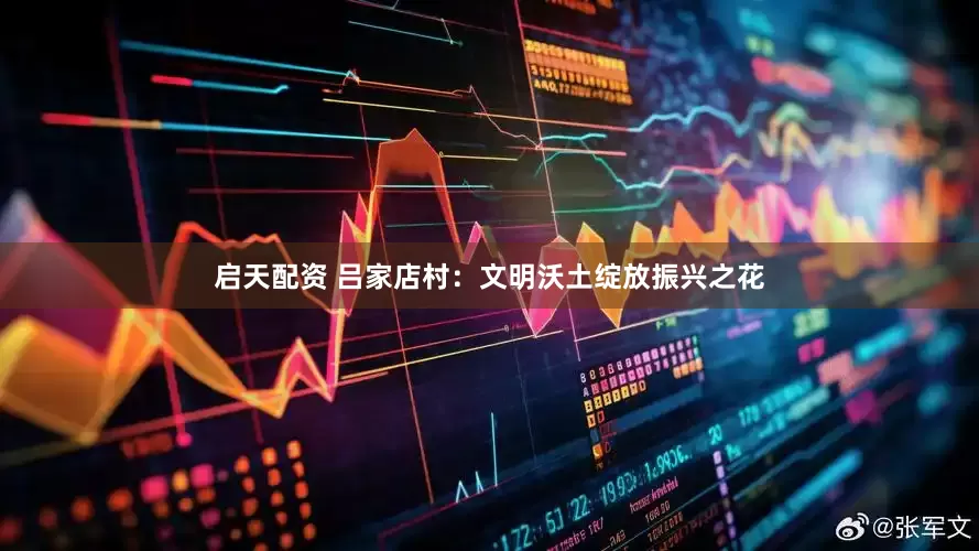 启天配资 吕家店村：文明沃土绽放振兴之花