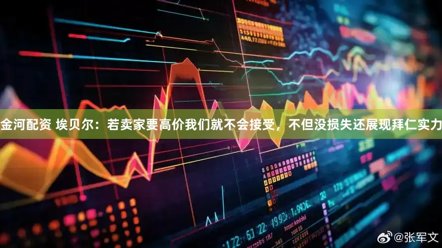 金河配资 埃贝尔：若卖家要高价我们就不会接受，不但没损失还展现拜仁实力