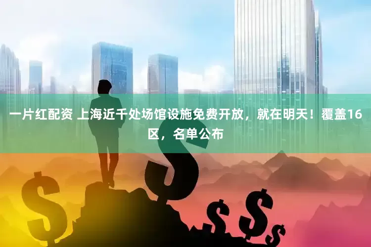 一片红配资 上海近千处场馆设施免费开放，就在明天！覆盖16区，名单公布