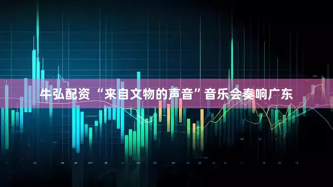 牛弘配资 “来自文物的声音”音乐会奏响广东