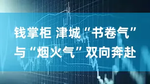 钱掌柜 津城“书卷气”与“烟火气”双向奔赴