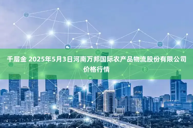 千层金 2025年5月3日河南万邦国际农产品物流股份有限公司价格行情