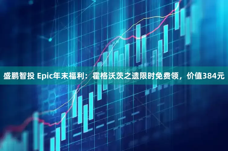 盛鹏智投 Epic年末福利：霍格沃茨之遗限时免费领，价值384元